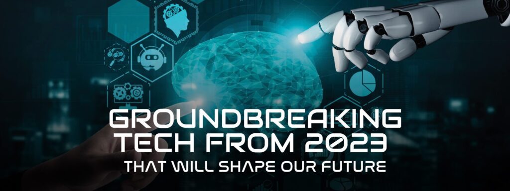 Groundbreaking tech from 2023 that will shape our future | BBF Digital