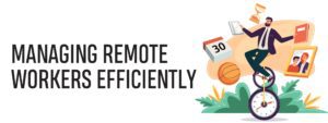 Read more about the article MANAGING REMOTE WORKERS EFFICIENTLY