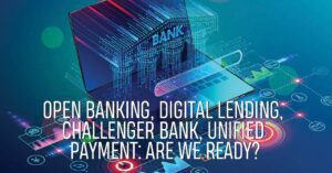 Read more about the article Open Banking, Digital Lending, Challenger Bank, Unified Payment: Are We Ready?