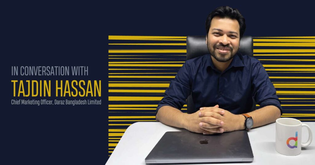 Read more about the article In Conversation With Tajdin Hassan, Chief Marketing Officer, Daraz Bangladesh Limited