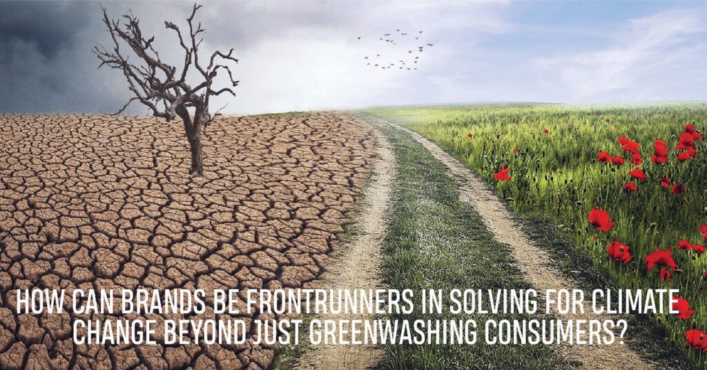 Read more about the article How can brands be frontrunners in solving for climate change beyond just greenwashing consumers?