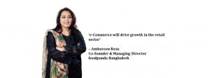 Read more about the article ‘e-Commerce will drive growth in the retail sector’– Ambareen Reza, Co-founder and Managing Director, foodpanda Bangladesh