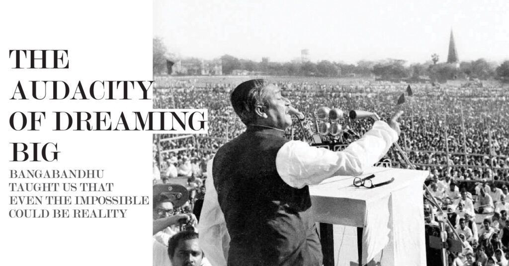 Read more about the article The Audacity of Dreaming Big: Bangabandhu taught us that even the impossible could be reality