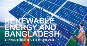 Read more about the article Renewable Energy and Bangladesh: Opportunities to be paved