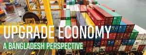 Read more about the article UPGRADE  ECONOMY: A Bangladesh Perspective
