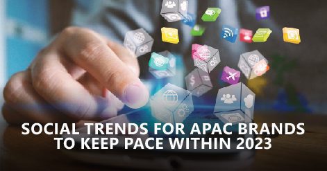 Social trends for APAC brands to keep pace with in 2023 | BBF Digital