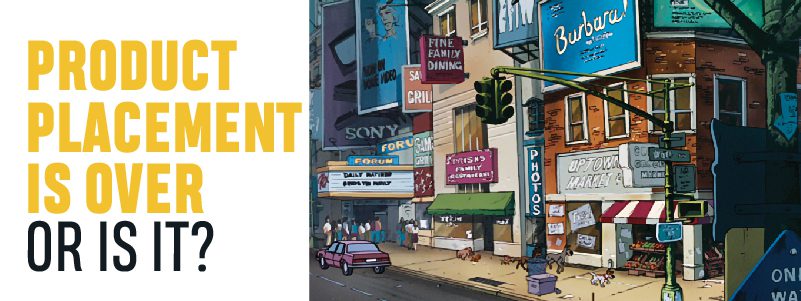 Read more about the article Product Placement is Over- or is it?