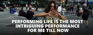 Read more about the article “Performing Life” is the most intriguing performance piece for me.”