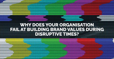 Read more about the article Why does your organisation fail at building brand values during this disruptive times?