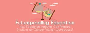 Read more about the article Futureproofing Education: How Education Institutes Can Prepare Students for Gender-Friendly Workspaces?
