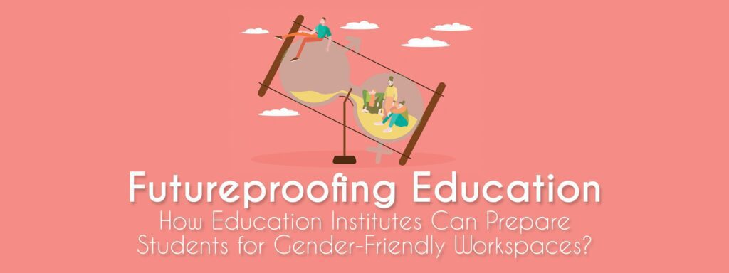 Read more about the article Futureproofing Education: How Education Institutes Can Prepare Students for Gender-Friendly Workspaces?