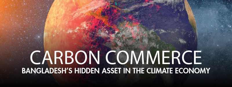 Read more about the article Carbon Commerce: Bangladesh’s Hidden Asset in the Climate Economy