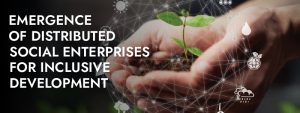 Read more about the article Emergence of Distributed Social Enterprises for Inclusive Development