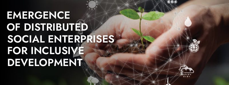 Read more about the article Emergence of Distributed Social Enterprises for Inclusive Development