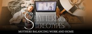 Read more about the article Shattering Stereotypes: Mothers balancing work and home
