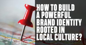 Read more about the article How to Build a Powerful Brand Identity Rooted in Local Culture?