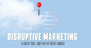 Read more about the article Disruptive Marketing: A great tool, only in the right hands!