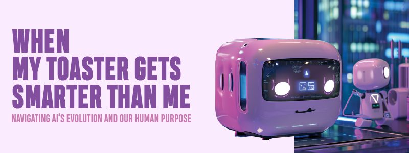Read more about the article When My Toaster Gets Smarter Than Me: Navigating AI’s Evolution and Our Human Purpose