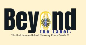 Read more about the article Beyond the Label: The Real Reasons Behind Choosing Pricey Brands!!!