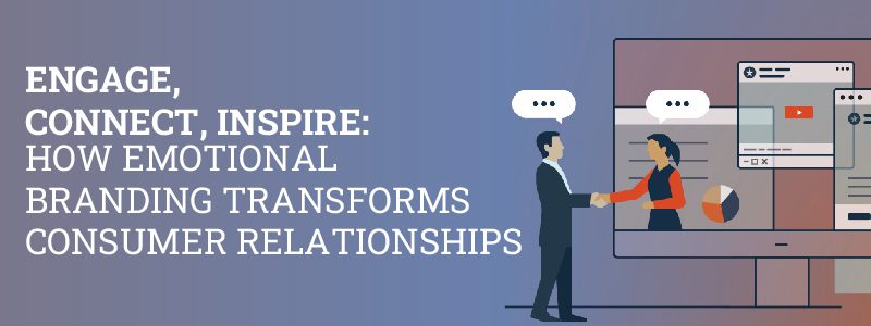 Read more about the article Engage, Connect, Inspire: How Emotional Branding Transforms Consumer Relationships