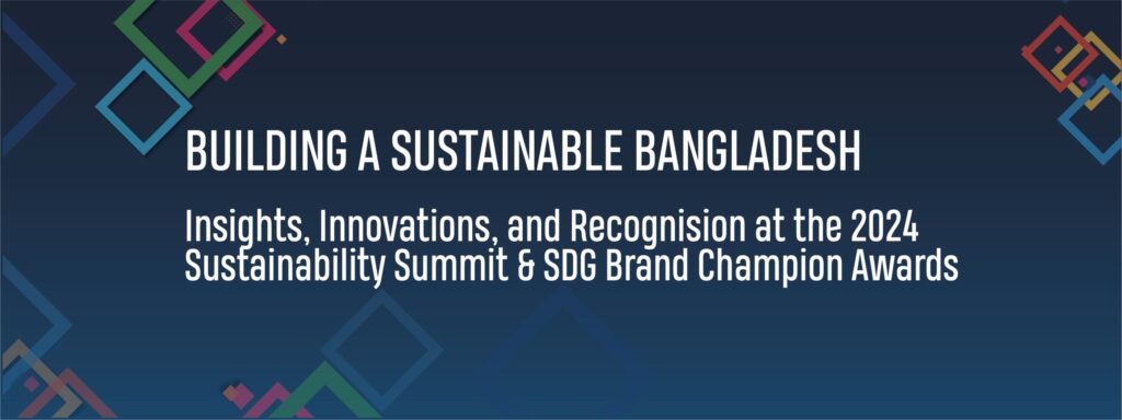 Read more about the article Building a Sustainable Bangladesh: Insights, Innovations, and Recognision at the 2024 Sustainability Summit & SDG Brand Champion Awards.