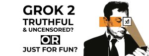 Read more about the article Grok 2 – Truthful & Uncensored? Or just for fun?