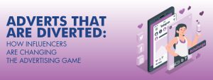 Read more about the article ADVERTS That Are Diverted: How Influencers Are Changing the Advertising Game