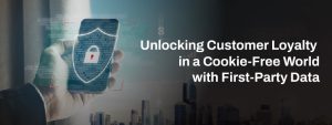 Read more about the article Unlocking Customer Loyalty in a Cookie-Free World with First-Party Data