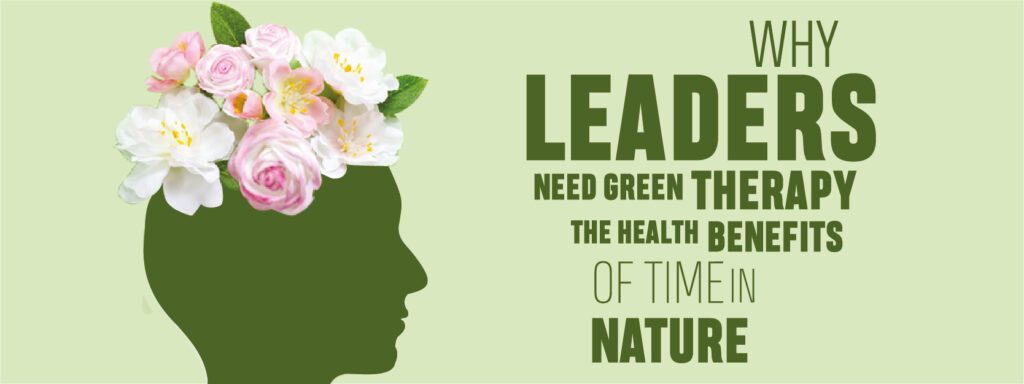 You are currently viewing Why Leaders Need Green Therapy: The Health Benefits of Time in Nature