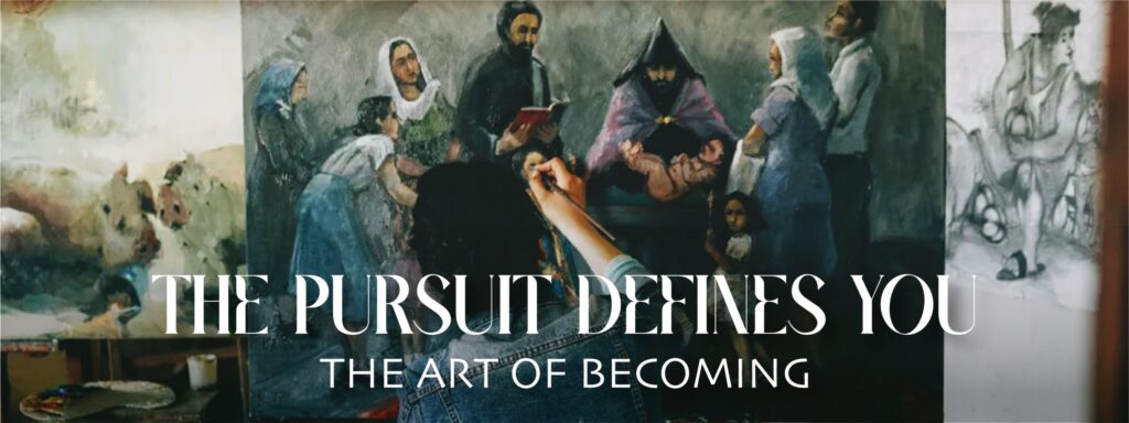 You are currently viewing THE PURSUIT DEFINES YOU: THE ART OF BECOMING