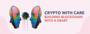 Read more about the article Crypto with care: building blockchain with A heart