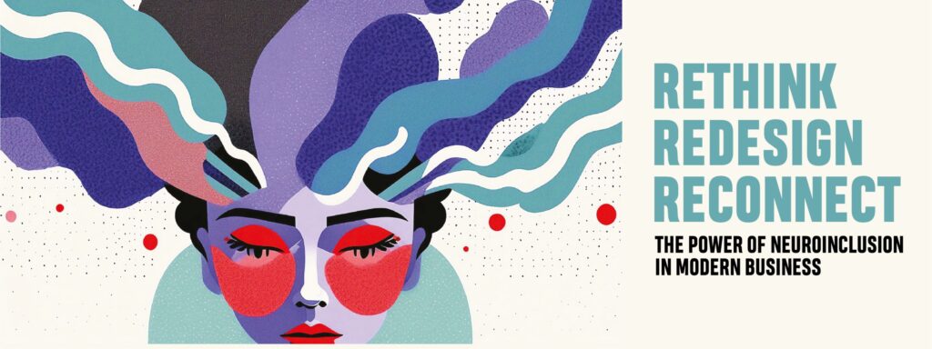 Read more about the article RETHINK, REDESIGN, RECONNECT: THE POWER OF NEUROINCLUSION IN MODERN BUSINESS