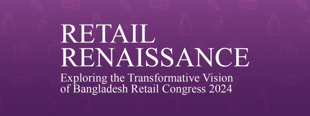 Read more about the article Retail Renaissance: Exploring the Transformative Vision of Bangladesh Retail Congress 2024