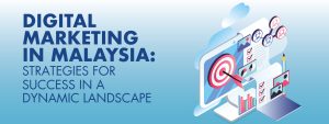 Read more about the article Digital Marketing in Malaysia: Strategies for Success in a Dynamic Landscape
