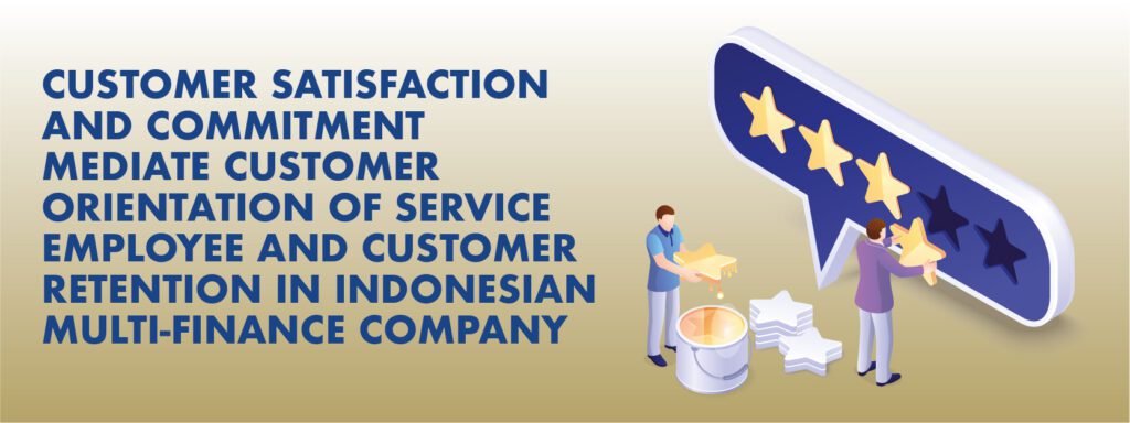 Read more about the article CUSTOMER SATISFACTION AND COMMITMENT MEDIATE CUSTOMER ORIENTATION OF SERVICE EMPLOYEE AND CUSTOMER RETENTION IN INDONESIAN MULTI-FINANCE COMPANY