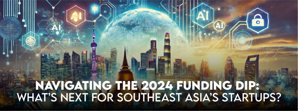 Read more about the article Navigating the 2024 Funding Dip: What’s Next for Southeast Asia’s Startups?
