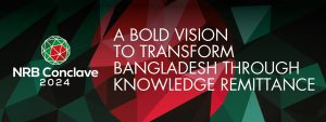 Read more about the article NRB Conclave 2024: A Bold Vision to Transform Bangladesh Through Knowledge Remittance