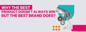 Read more about the article Why Does the Best Product Don’t Always Win—But the Best Brand Does?
