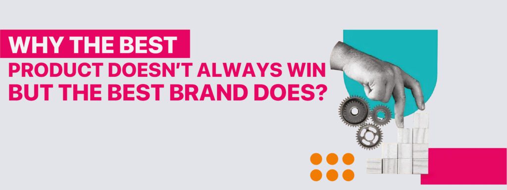 Read more about the article Why Does the Best Product Don’t Always Win—But the Best Brand Does?