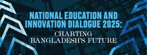 Read more about the article National Education and Innovation Dialogue 2025: Charting Bangladesh’s Future