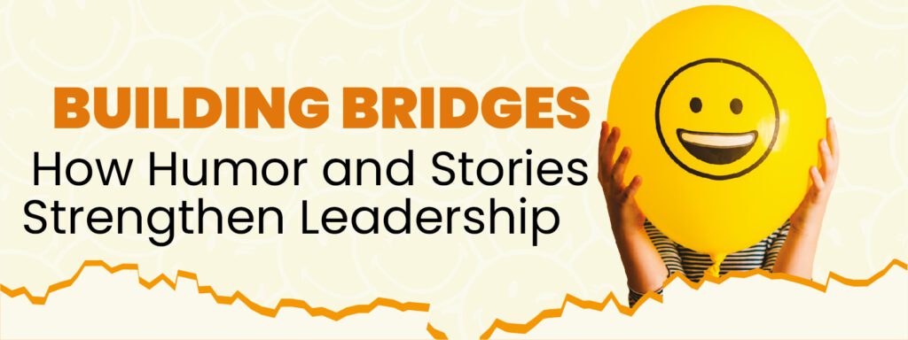 Read more about the article Building Bridges: How Humor and Stories Strengthen Leadership