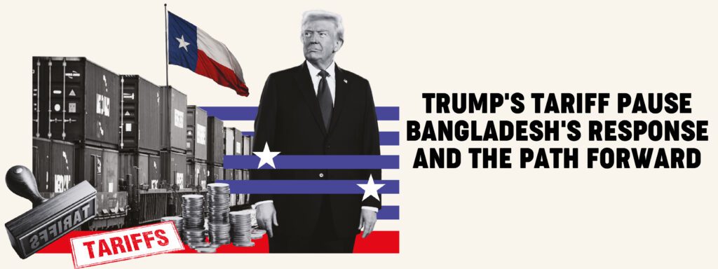 Read more about the article Trump’s Tariff Pause: Bangladesh’s Panic, Response, and the Path Forward