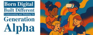 Read more about the article Born Digital, Built Different: Understanding and Building for Generation Alpha