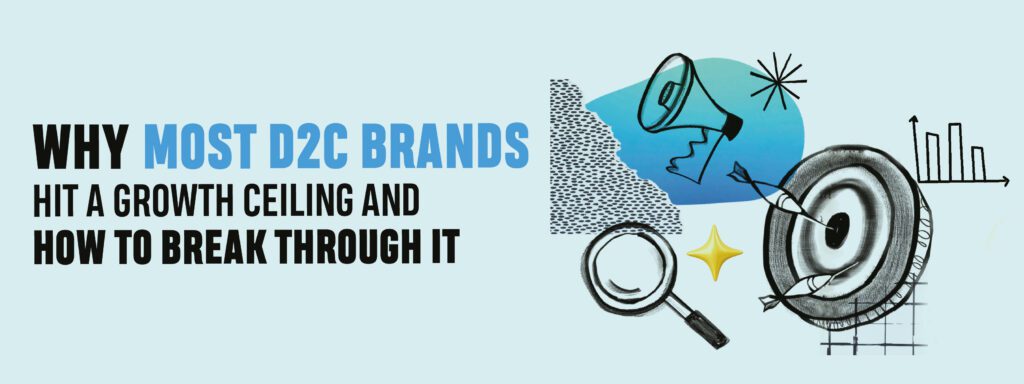 You are currently viewing Why Most D2C Brands Hit a Growth Ceiling — And How to Break Through It