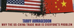 Read more about the article TARIFF ARMAGEDDON: WHY THE US-CHINA TRADE WAR IS EVERYONE’S PROBLEM
