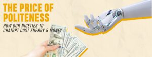 Read more about the article The Price of Politeness: How Our Niceties to ChatGPT Cost Energy & Money