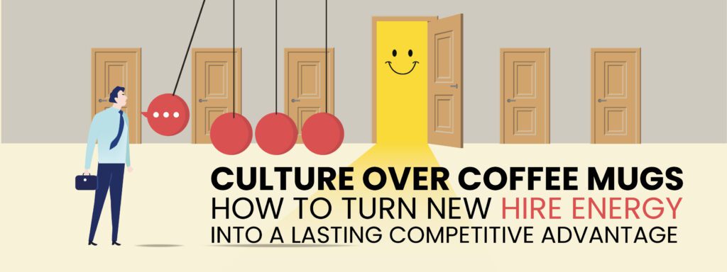 Read more about the article Culture Over Coffee Mugs: How to Turn New Hire Energy into a Lasting Competitive Advantage