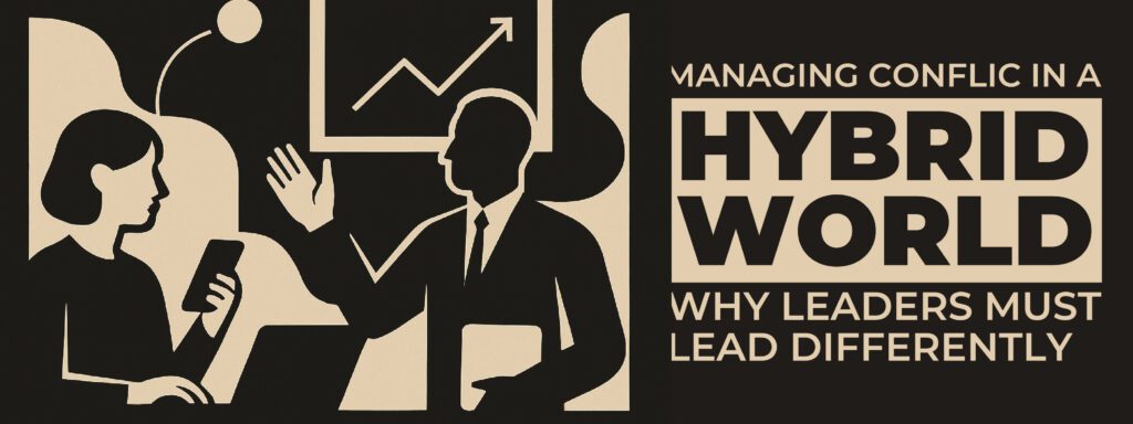 Read more about the article Managing Conflict in a Hybrid World: Why Leaders Must Lead Differently