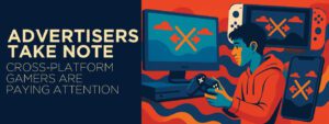 Read more about the article Advertisers, Take Note: Cross-Platform Gamers Are Paying Attention