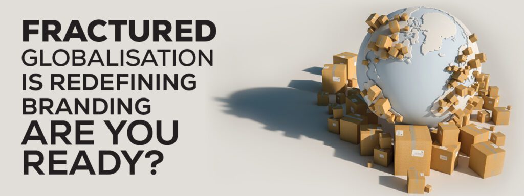 Read more about the article Fractured Globalisation Is Redefining Branding—Are You Ready?